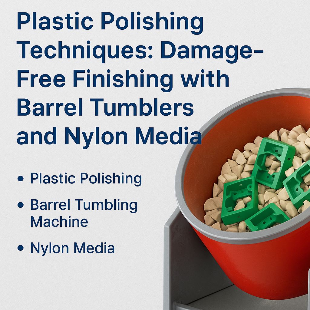 Plastic Polishing Techniques: Damage-Free Finishing with Barrel Tumblers and Nylon Media